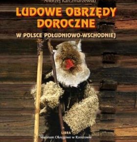 Obrzędowość doroczna południowo-wschodniej Polski według Andrzeja Karczmarzewskiego