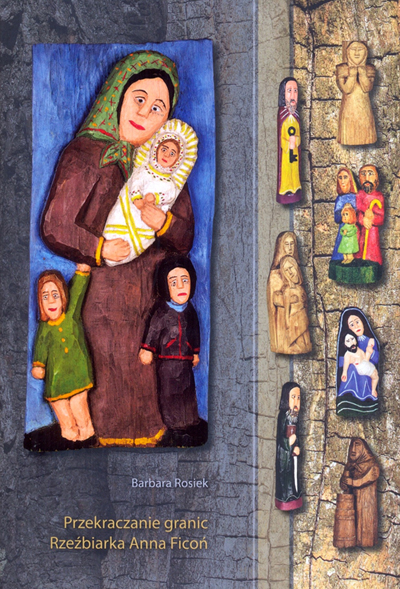 Cierpienie w&nbsp;drewnie zamknięte. O&nbsp;życiu i&nbsp;pasji twórczej Anny Ficoń