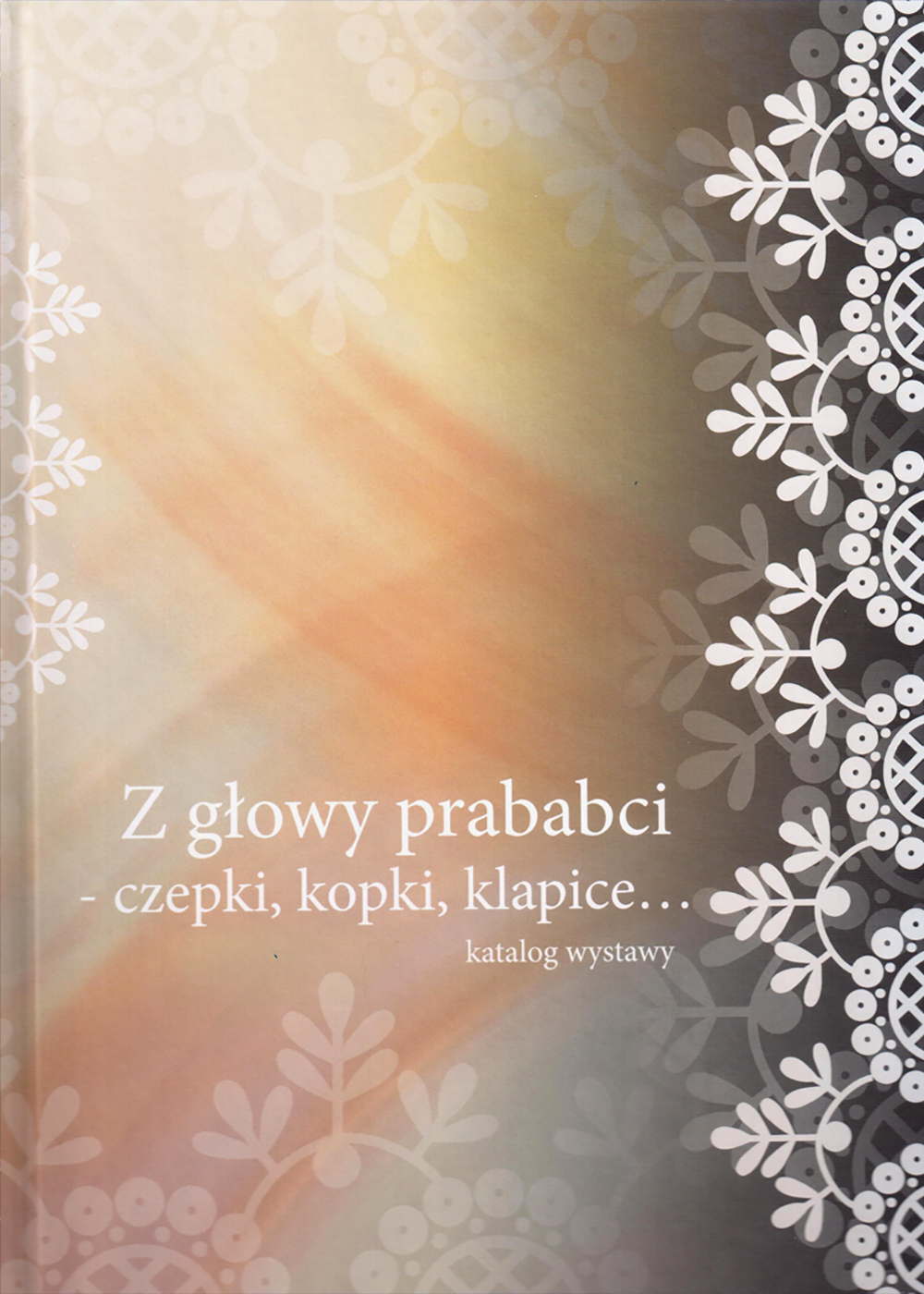 Czepki, kopki, klapice w&nbsp;zbiorach Muzeum Okręgowego w&nbsp;Lesznie