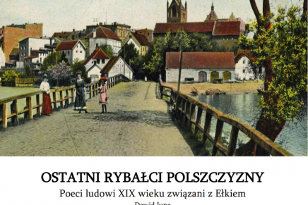 Ostatni Rybałci Polszczyzny – Poeci ludowi XIX wieku związani z Ełkiem Ostatni Rybałci Polszczyzny – Poeci ludowi XIX wieku związani z Ełkiem
